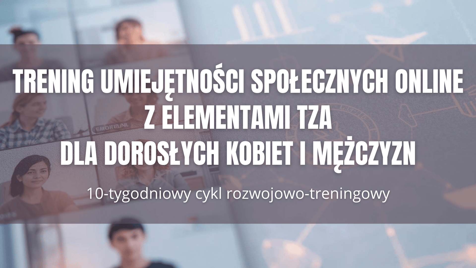 Trening Umiejętności Społecznych ONLINE z elementami TZA dla dorosłych kobiet i mężczyzn - 10-tygodniowy cykl rozwojowo-treningowy
