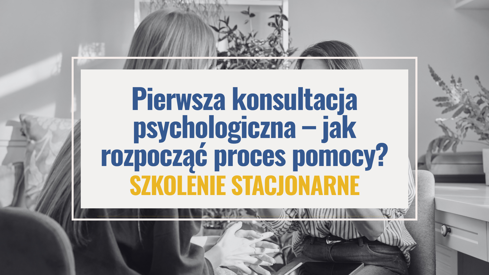 Szkolenie stacjonarne "Pierwsza konsultacja psychologiczna – jak rozpocząć proces pomocy?" - 5 marca 2027 10:00–15:00